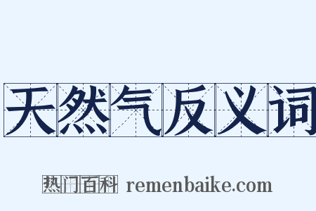 天然气反义词是什么意思的图片